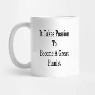 It Takes Passion To Become A Great Pianist Mug